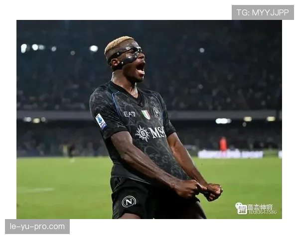 奥斯梅恩以奋斗精神铸就传奇，状态持续攀升书写足球人生新篇章